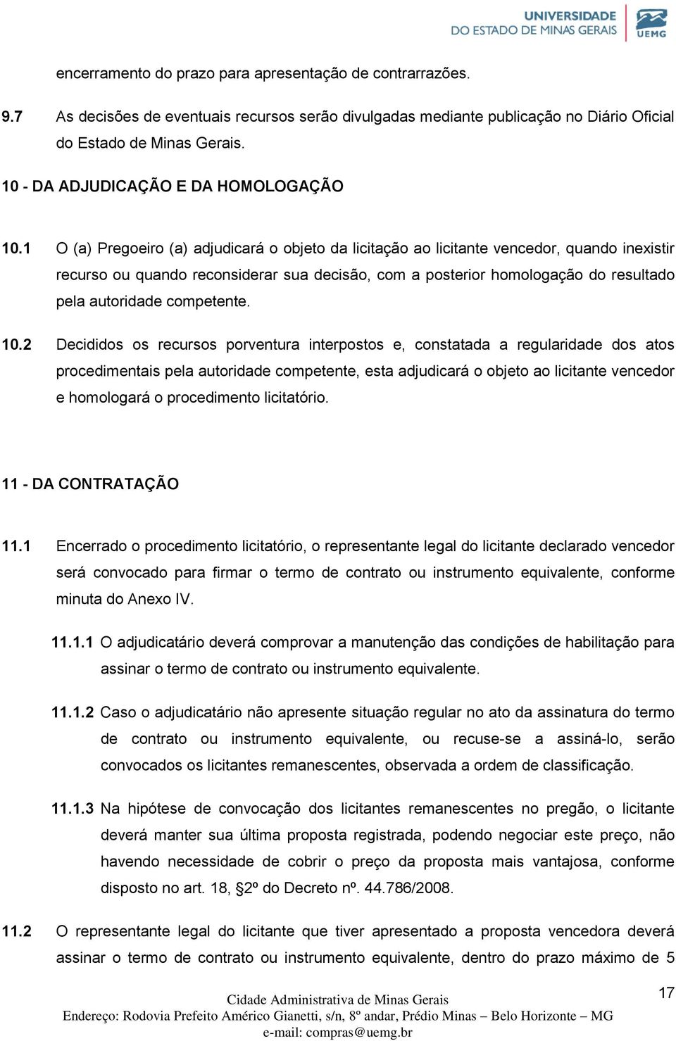 1 O (a) Pregoeiro (a) adjudicará o objeto da licitação ao licitante vencedor, quando inexistir recurso ou quando reconsiderar sua decisão, com a posterior homologação do resultado pela autoridade