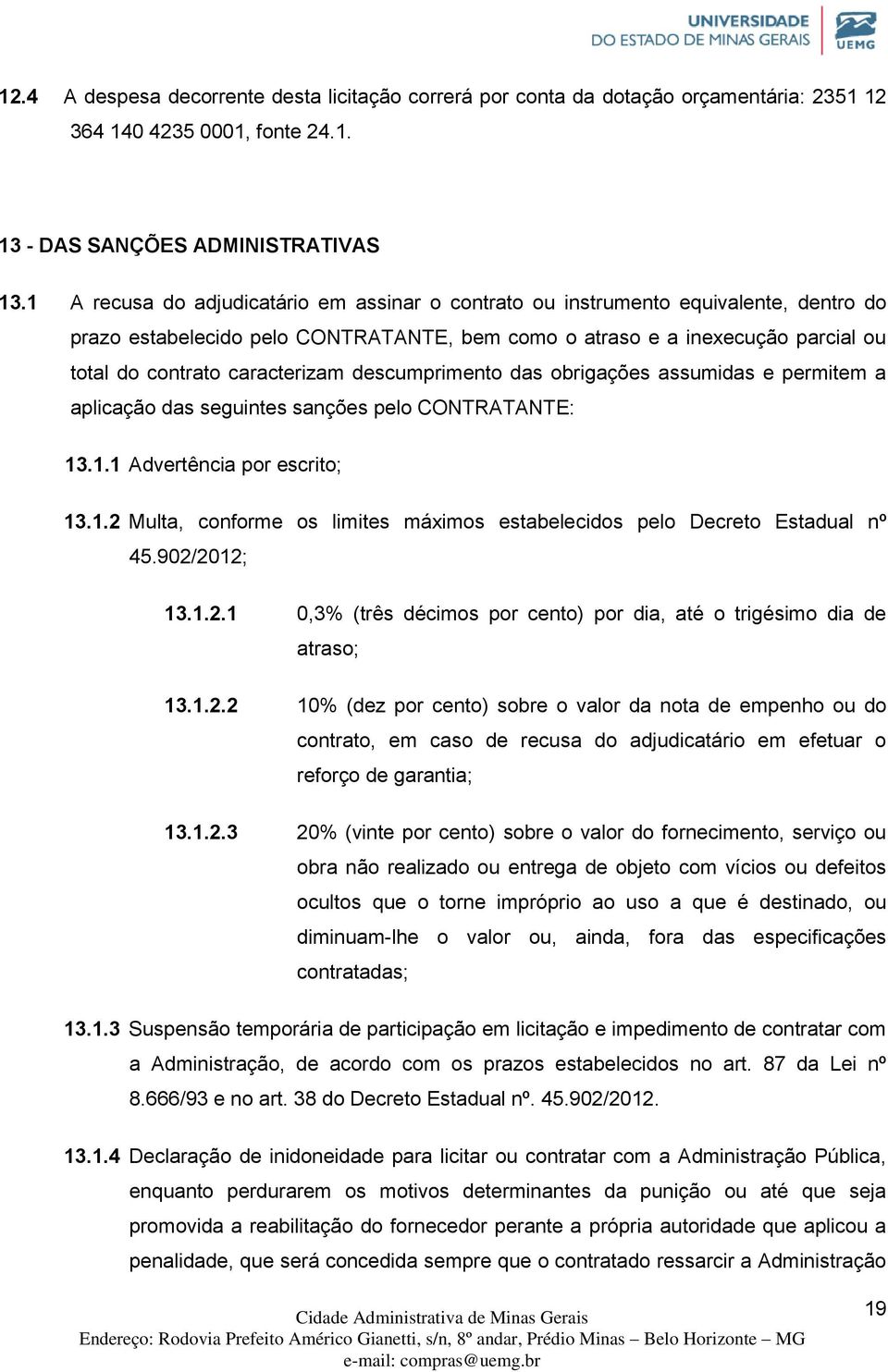 descumprimento das obrigações assumidas e permitem a aplicação das seguintes sanções pelo CONTRATANTE: 13.1.1 Advertência por escrito; 13.1.2 Multa, conforme os limites máximos estabelecidos pelo Decreto Estadual nº 45.