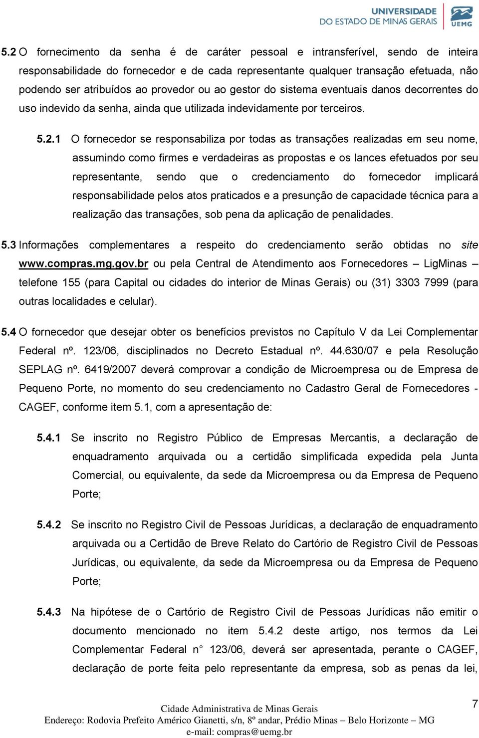 1 O fornecedor se responsabiliza por todas as transações realizadas em seu nome, assumindo como firmes e verdadeiras as propostas e os lances efetuados por seu representante, sendo que o