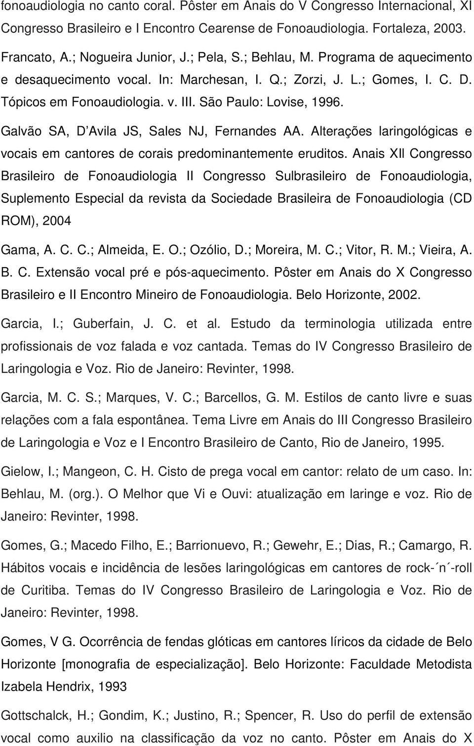 Galvão SA, D Avila JS, Sales NJ, Fernandes AA. Alterações laringológicas e vocais em cantores de corais predominantemente eruditos.