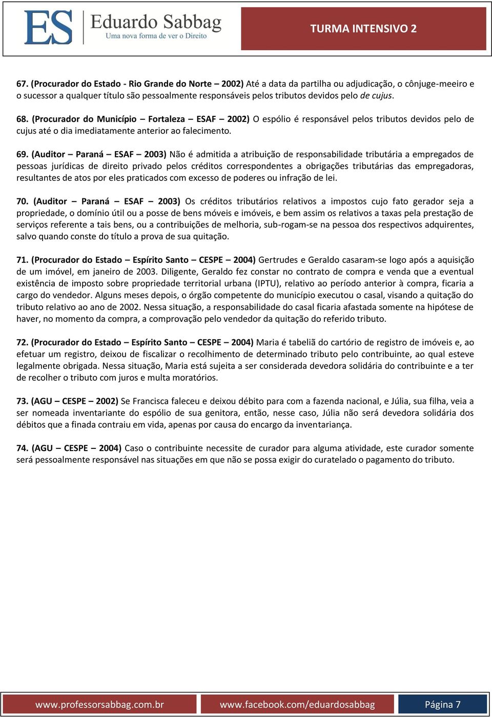 (Auditor Paraná ESAF 2003) Não é admitida a atribuição de responsabilidade tributária a empregados de pessoas jurídicas de direito privado pelos créditos correspondentes a obrigações tributárias das