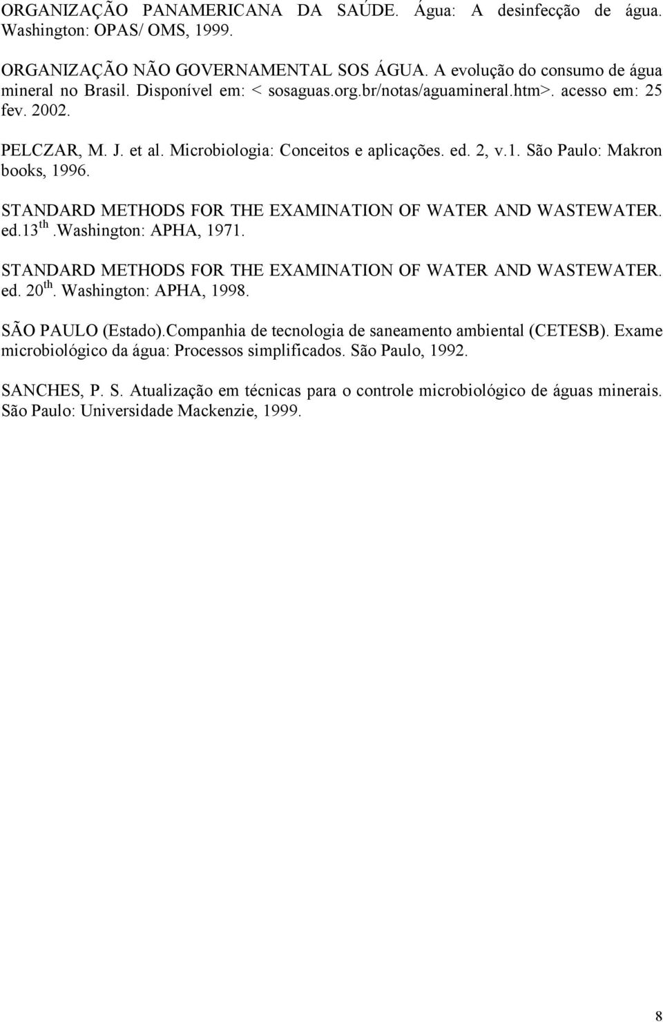 STANDARD METHODS FOR THE EXAMINATION OF WATER AND WASTEWATER. ed.13 th.washington: APHA, 1971. STANDARD METHODS FOR THE EXAMINATION OF WATER AND WASTEWATER. ed. 20 th. Washington: APHA, 1998.