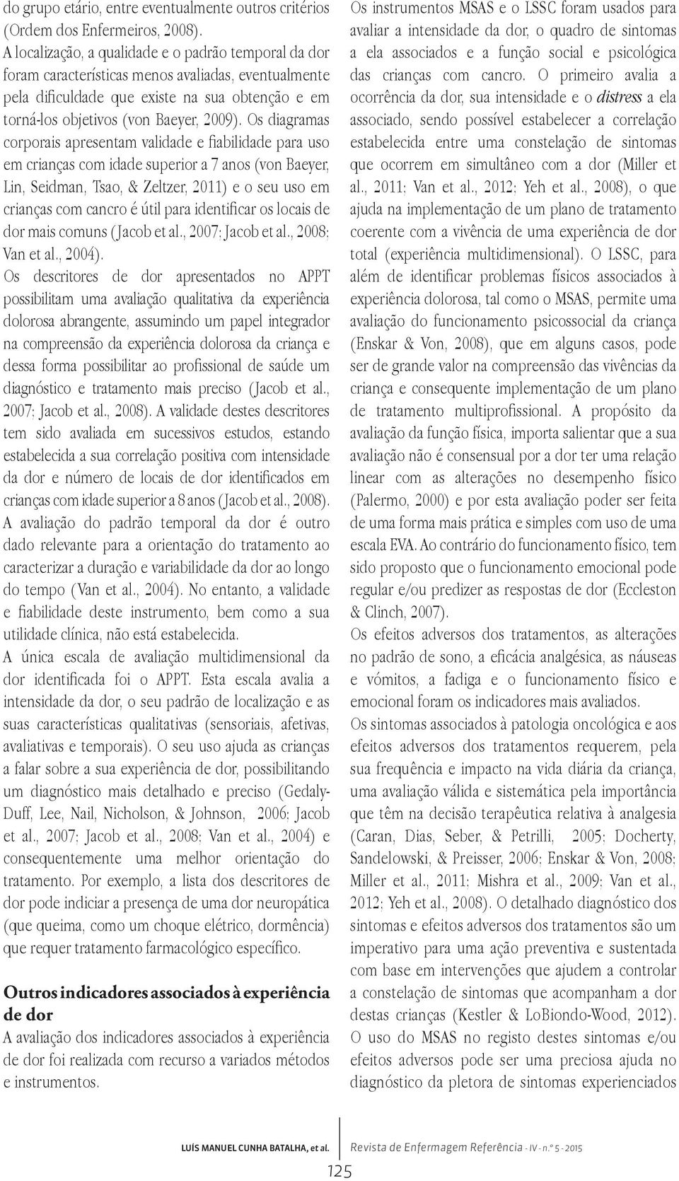 Os diagramas corporais apresentam validade e fiabilidade para uso em crianças com idade superior a 7 anos (von Baeyer, Lin, Seidman, Tsao, & Zeltzer, 2011) e o seu uso em crianças com cancro é útil