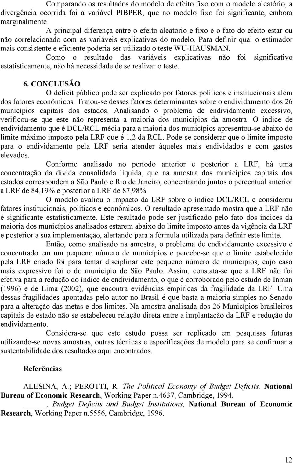 Para definir qual o estimador mais consistente e eficiente poderia ser utilizado o teste WU-HAUSMAN.