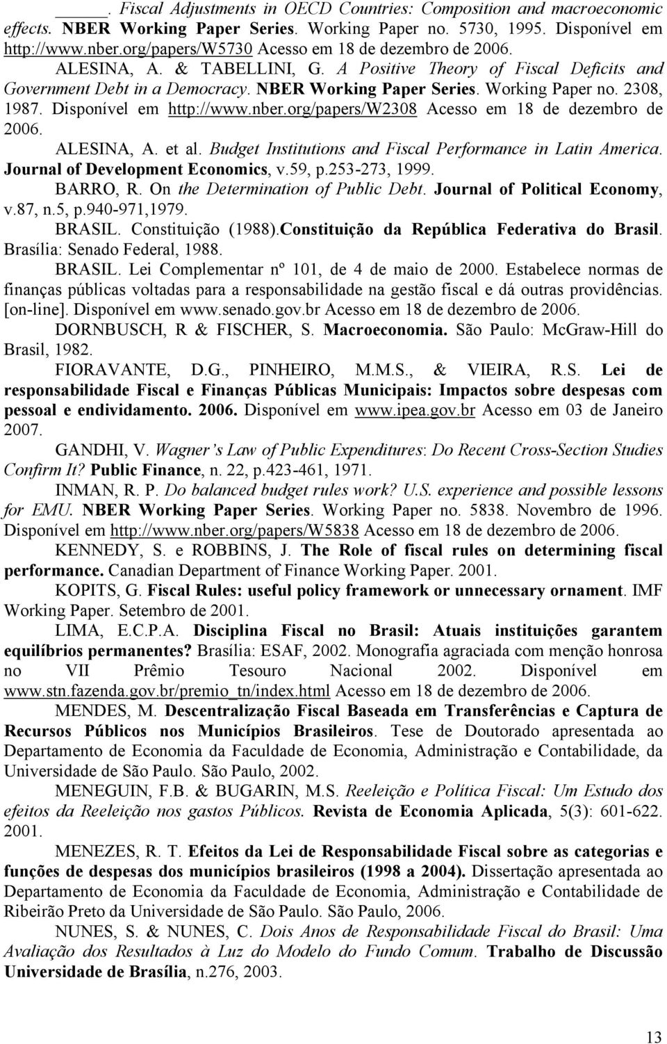 2308, 1987. Disponível em http://www.nber.org/papers/w2308 Acesso em 18 de dezembro de 2006. ALESINA, A. et al. Budget Institutions and Fiscal Performance in Latin America.