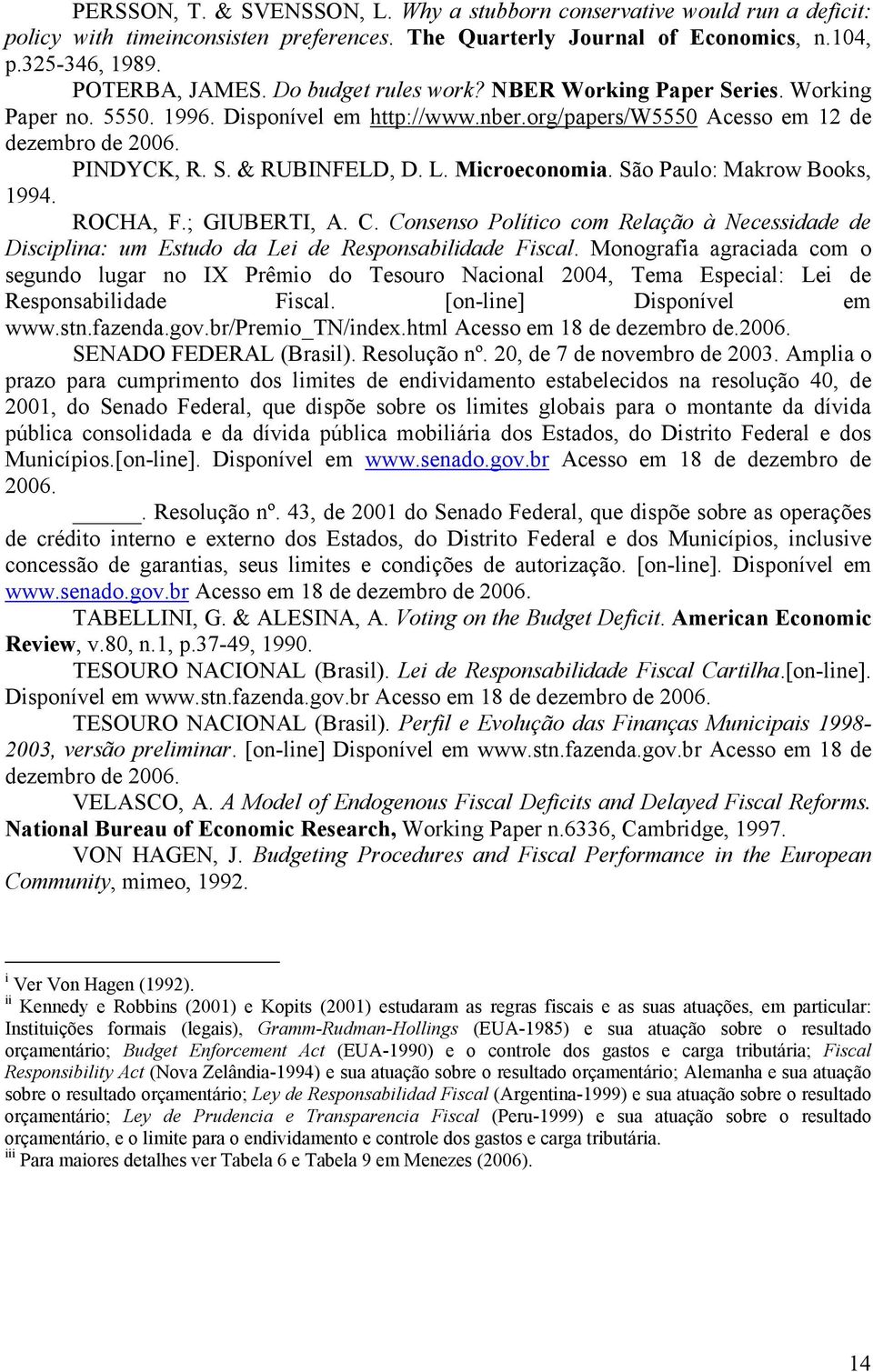 Microeconomia. São Paulo: Makrow Books, 1994. ROCHA, F.; GIUBERTI, A. C. Consenso Político com Relação à Necessidade de Disciplina: um Estudo da Lei de Responsabilidade Fiscal.