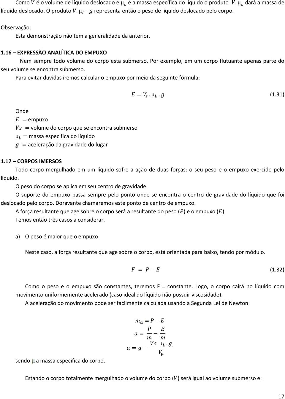 Por exemplo, em um corpo flutuante apenas parte do seu volume se encontra submerso. Para evitar duvidas iremos calcular o empuxo por meio da seguinte fórmula:. μ. (1.