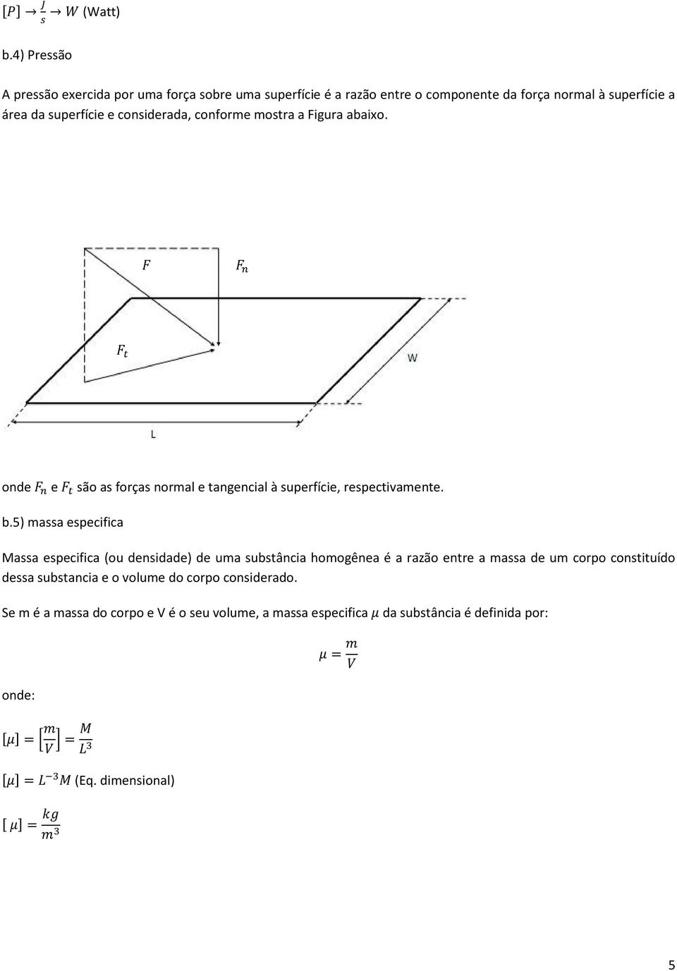 superfície e considerada, conforme mostra a Figura abaixo. onde e são as forças normal e tangencial à superfície, respectivamente. b.