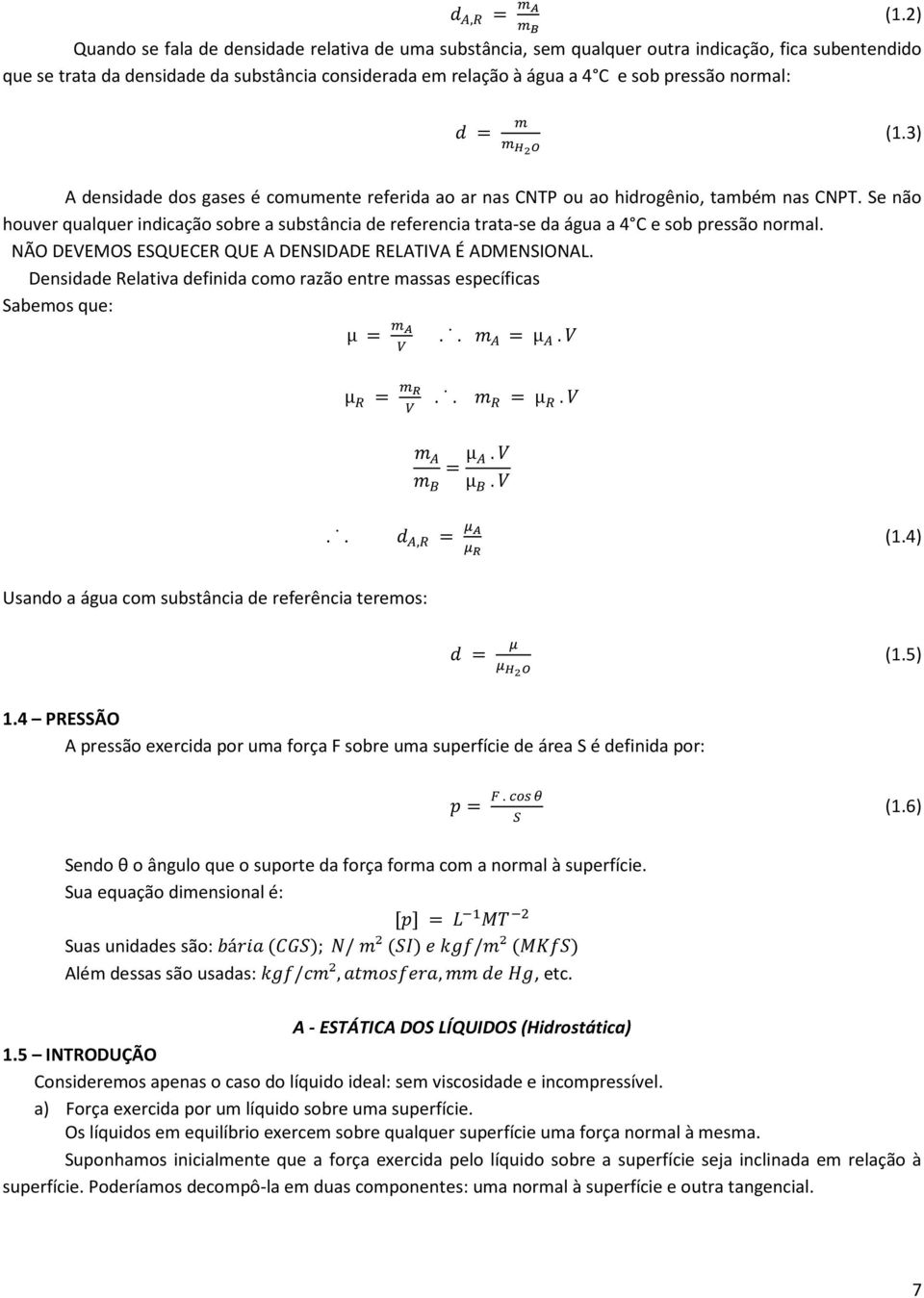 Se não houver qualquer indicação sobre a substância de referencia trata-se da água a 4 C e sob pressão normal. NÃO DEVEMOS ESQUECER QUE A DENSIDADE RELATIVA É ADMENSIONAL.