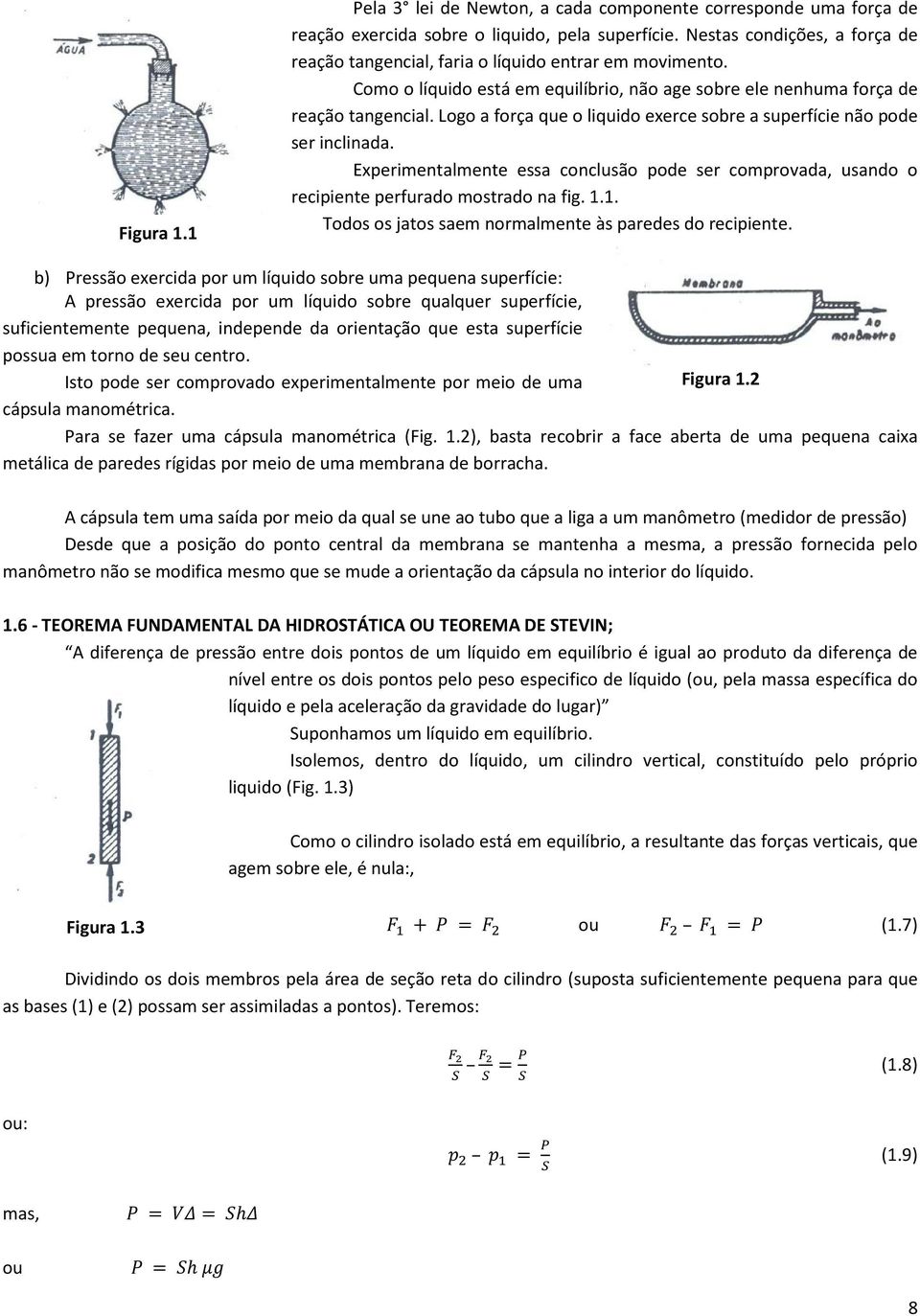 Logo a força que o liquido exerce sobre a superfície não pode ser inclinada. Experimentalmente essa conclusão pode ser comprovada, usando o recipiente perfurado mostrado na fig. 1.