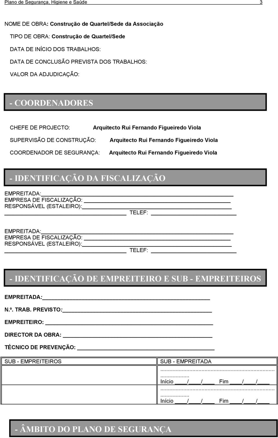 Viola Arquitecto Rui Fernando Figueiredo Viola - IDENTIFICAÇÃO DA FISCALIZAÇÃO EMPREITADA: EMPRESA DE FISCALIZAÇÃO: RESPONSÁVEL (ESTALEIRO): TELEF: EMPREITADA: EMPRESA DE FISCALIZAÇÃO: RESPONSÁVEL