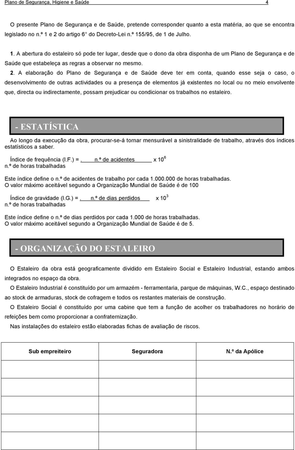 A elaboração do Plano de Segurança e de Saúde deve ter em conta, quando esse seja o caso, o desenvolvimento de outras actividades ou a presença de elementos já existentes no local ou no meio