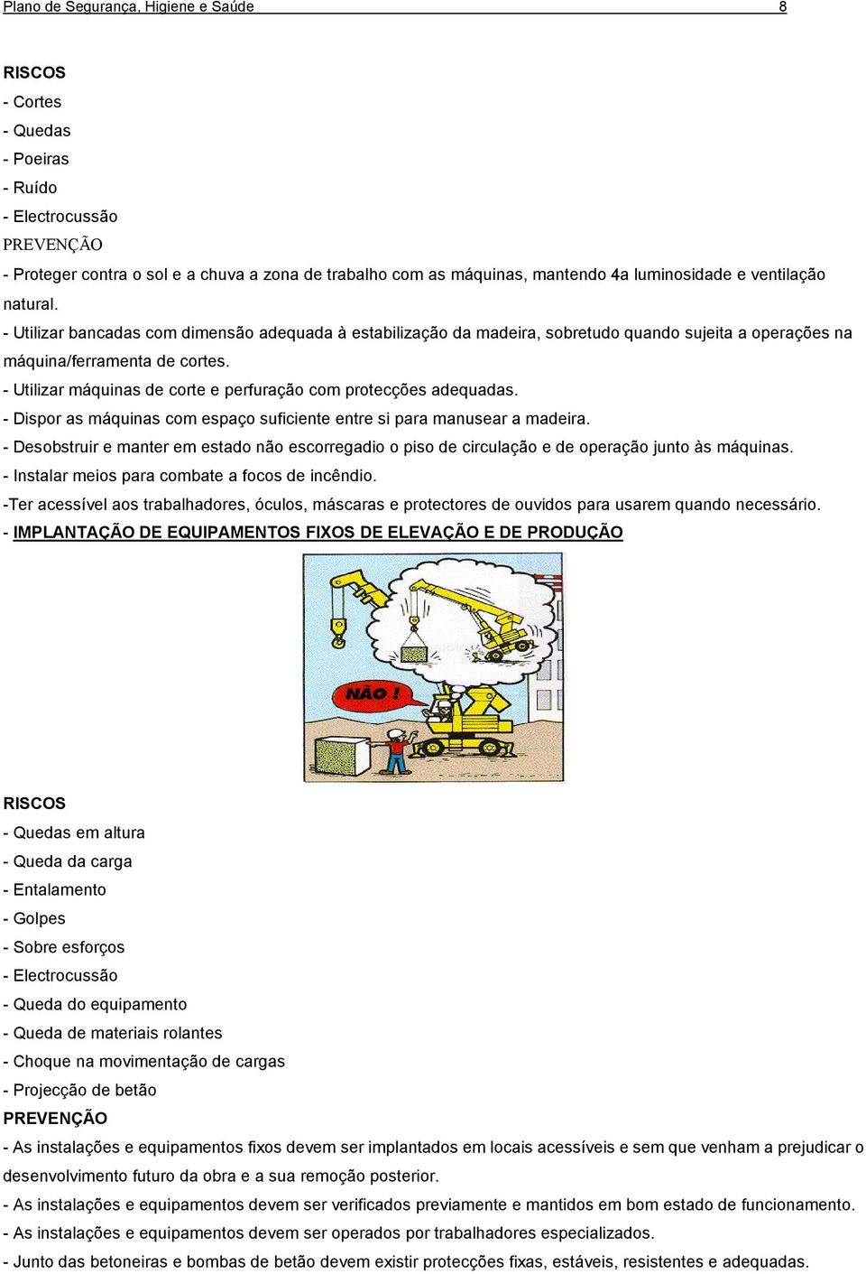 - Utilizar máquinas de corte e perfuração com protecções adequadas. - Dispor as máquinas com espaço suficiente entre si para manusear a madeira.