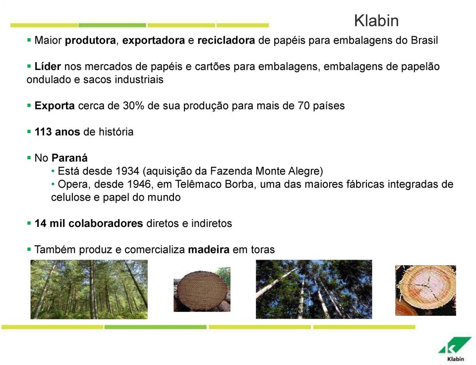 de história Klabin No Paraná Está desde 1934 (aquisição da Fazenda Monte Alegre) Opera, desde 1946, em Telêmaco Borba, uma das
