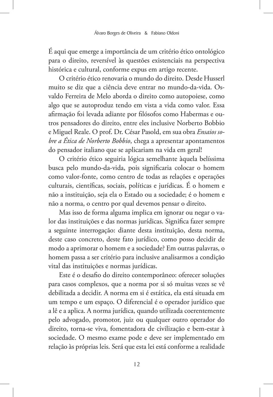 Osvaldo Ferreira de Melo aborda o direito como autopoiese, como algo que se autoproduz tendo em vista a vida como valor.