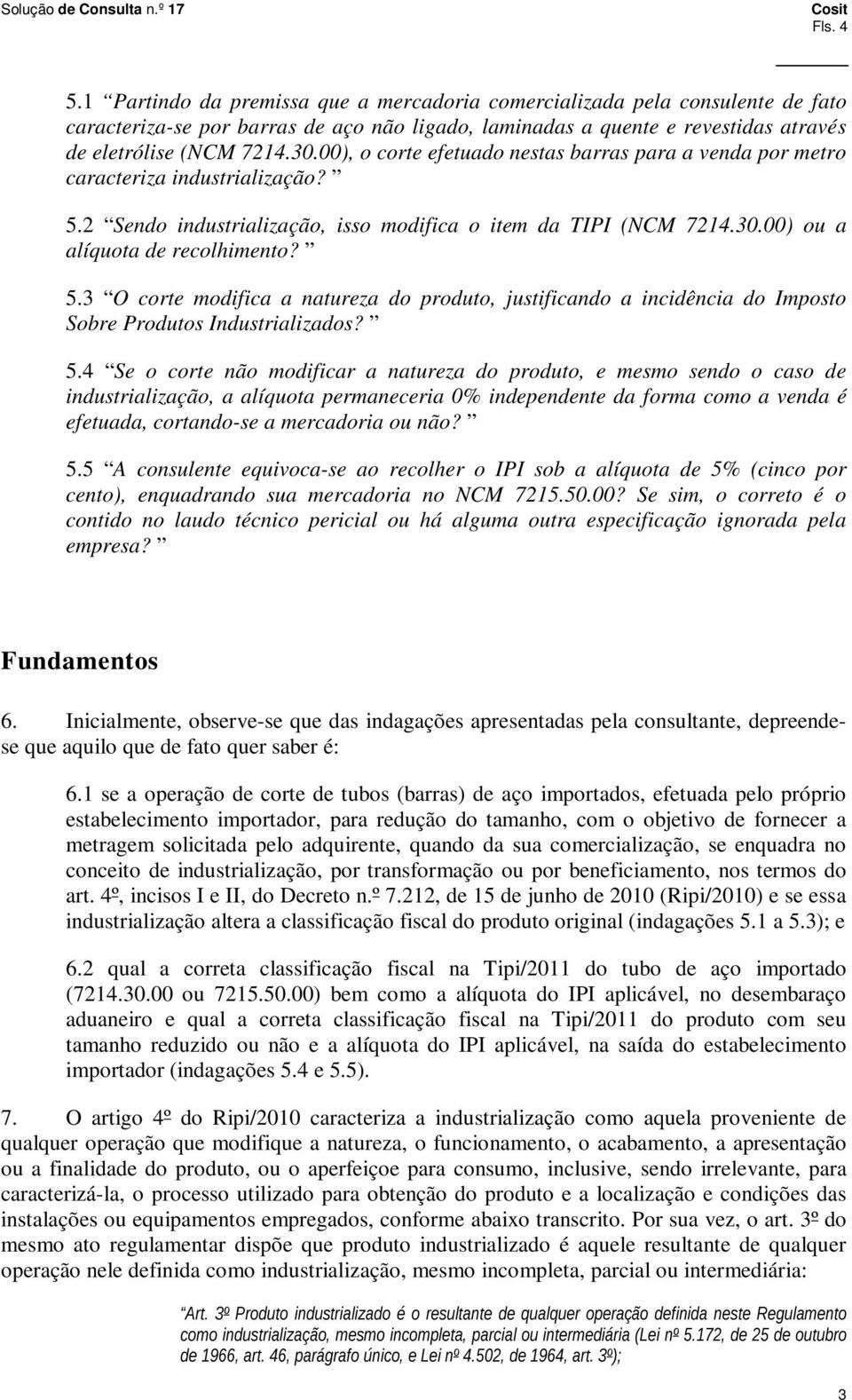 2 Sendo industrialização, isso modifica o item da TIPI (NCM 7214.30.00) ou a alíquota de recolhimento? 5.