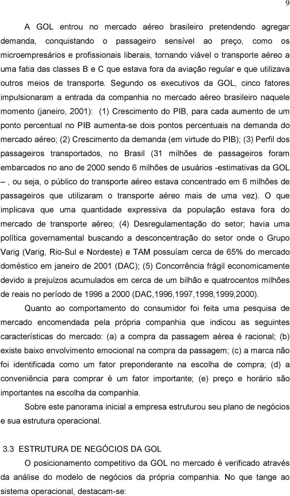 Segundo os executivos da GOL, cinco fatores impulsionaram a entrada da companhia no mercado aéreo brasileiro naquele momento (janeiro, 2001): (1) Crescimento do PIB, para cada aumento de um ponto