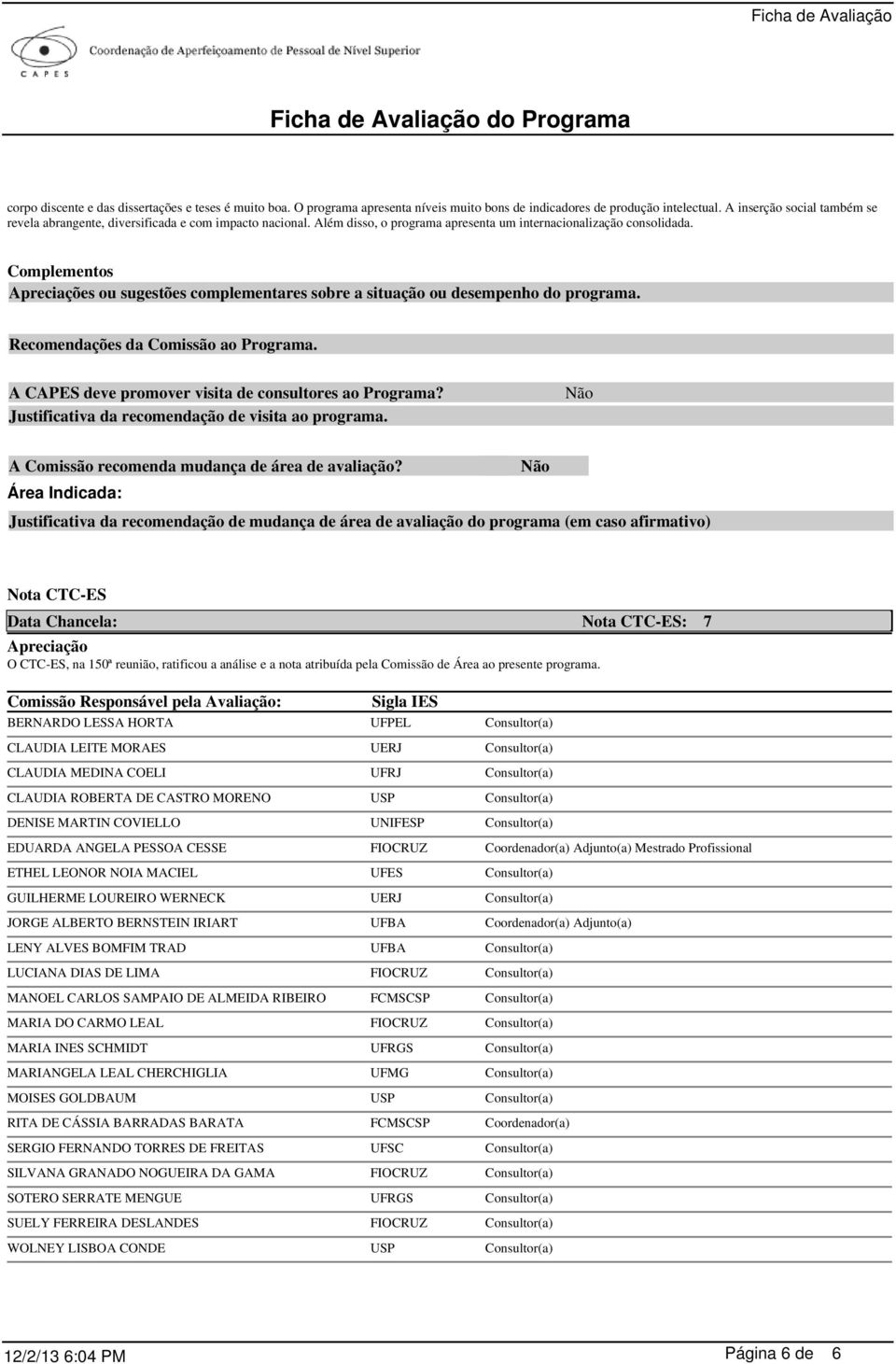 Complementos Apreciações ou sugestões complementares sobre a situação ou desempenho do programa. Recomendações da Comissão ao Programa. A CAPES deve promover visita de consultores ao Programa?