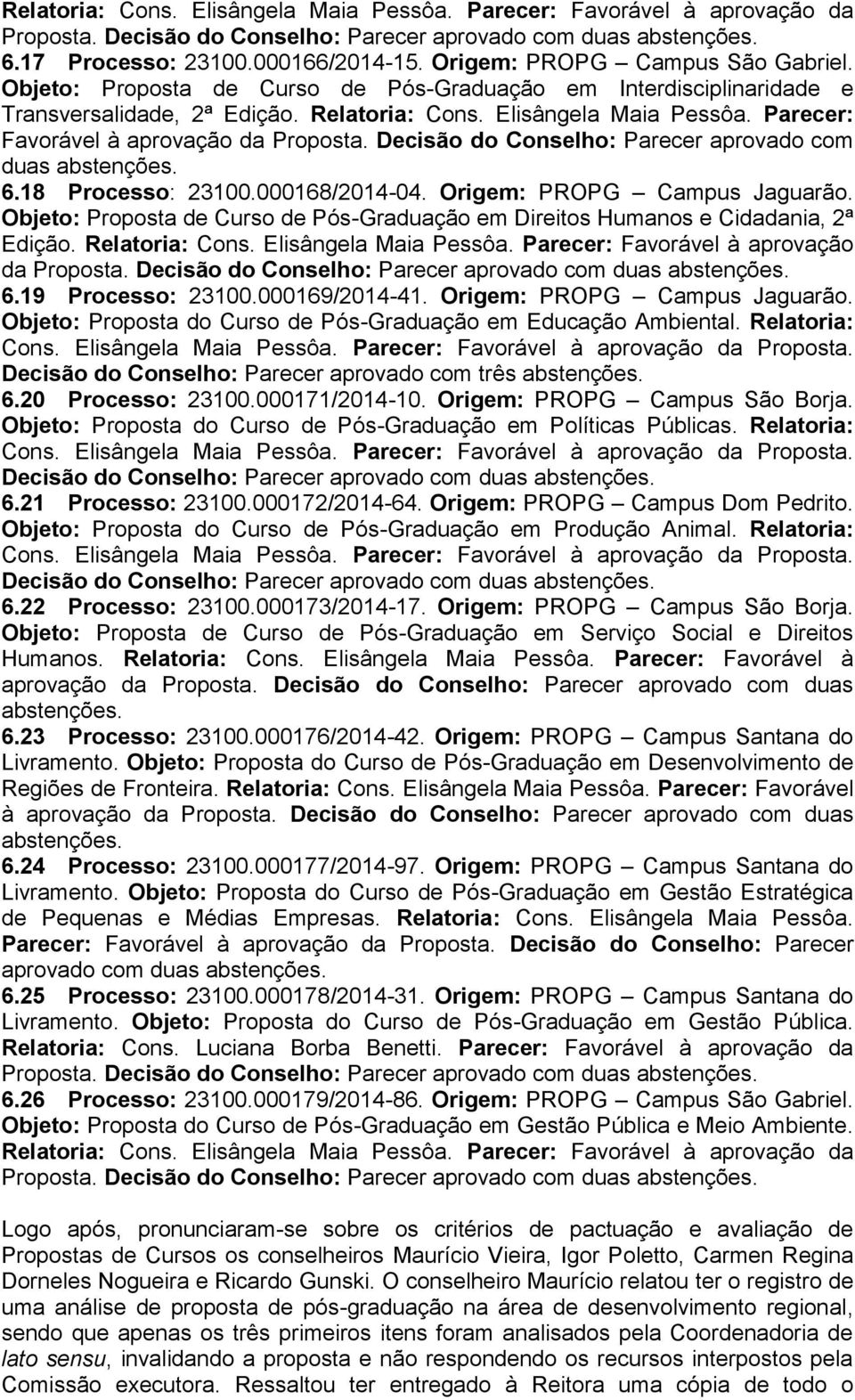 Parecer: Favorável à aprovação da Proposta. Decisão do Conselho: Parecer aprovado com duas 6.18 Processo: 23100.000168/2014-04. Origem: PROPG Campus Jaguarão.