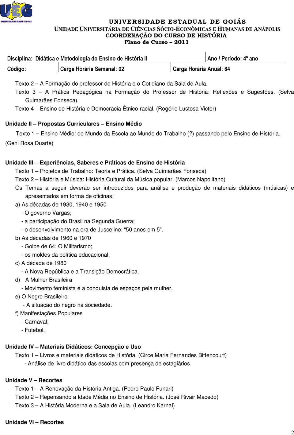 ) passando pelo Ensino de História. (Geni Rosa Duarte) Unidade III Experiências, Saberes e Práticas de Ensino de História Texto 1 Projetos de Trabalho: Teoria e Prática.