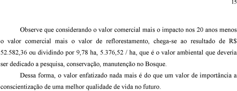 376,52 / ha, que é o valor ambiental que deveria ser dedicado a pesquisa, conservação, manutenção no Bosque.