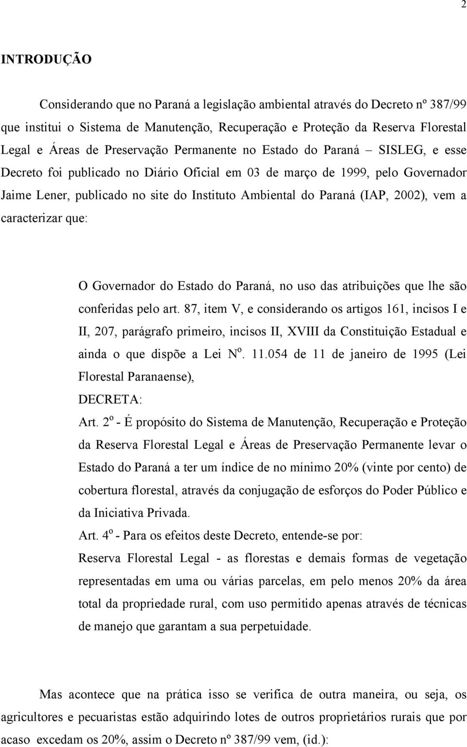 Paraná (IAP, 2002), vem a caracterizar que: O Governador do Estado do Paraná, no uso das atribuições que lhe são conferidas pelo art.