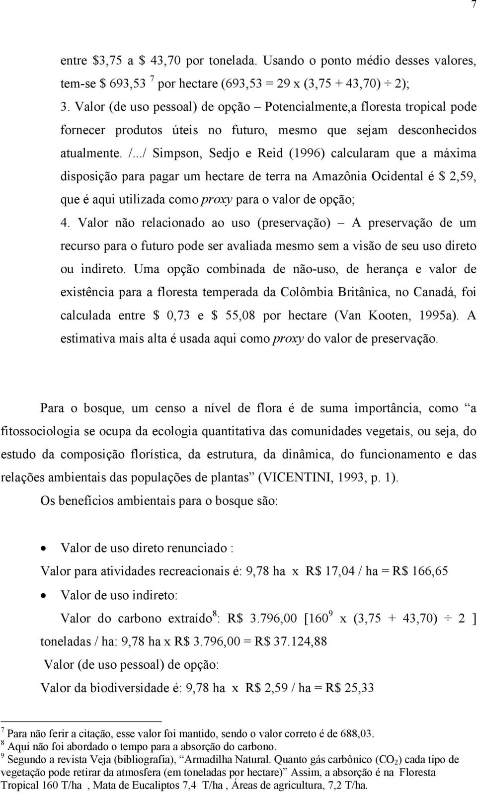../ Simpson, Sedjo e Reid (1996) calcularam que a máxima disposição para pagar um hectare de terra na Amazônia Ocidental é $ 2,59, que é aqui utilizada como proxy para o valor de opção; 4.