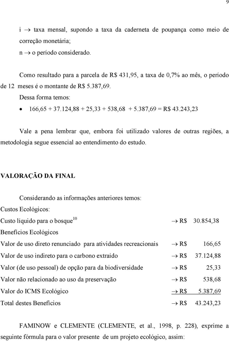 243,23 Vale a pena lembrar que, embora foi utilizado valores de outras regiões, a metodologia segue essencial ao entendimento do estudo.