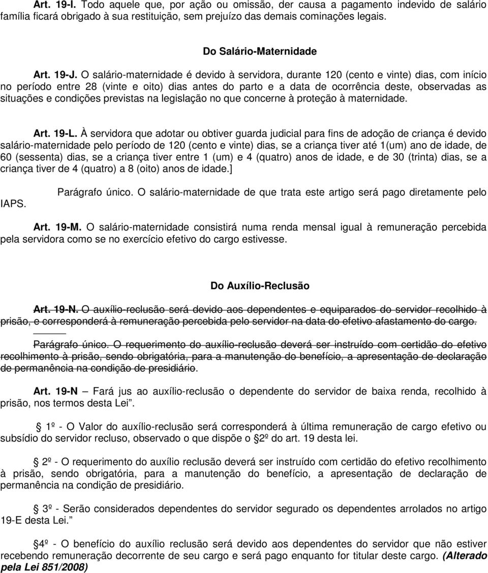 O salário-maternidade é devido à servidora, durante 120 (cento e vinte) dias, com início no período entre 28 (vinte e oito) dias antes do parto e a data de ocorrência deste, observadas as situações e