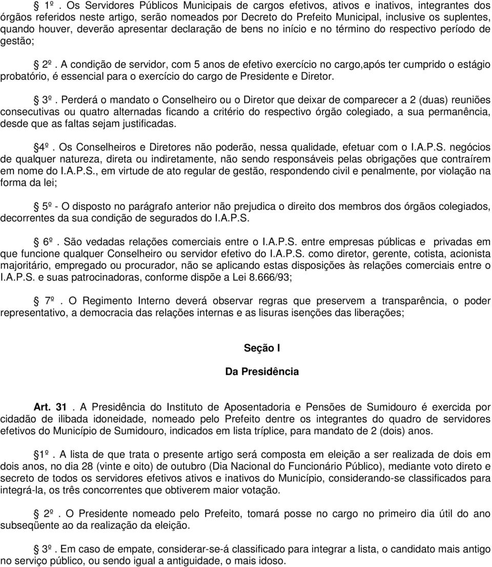 A condição de servidor, com 5 anos de efetivo exercício no cargo,após ter cumprido o estágio probatório, é essencial para o exercício do cargo de Presidente e Diretor. 3º.