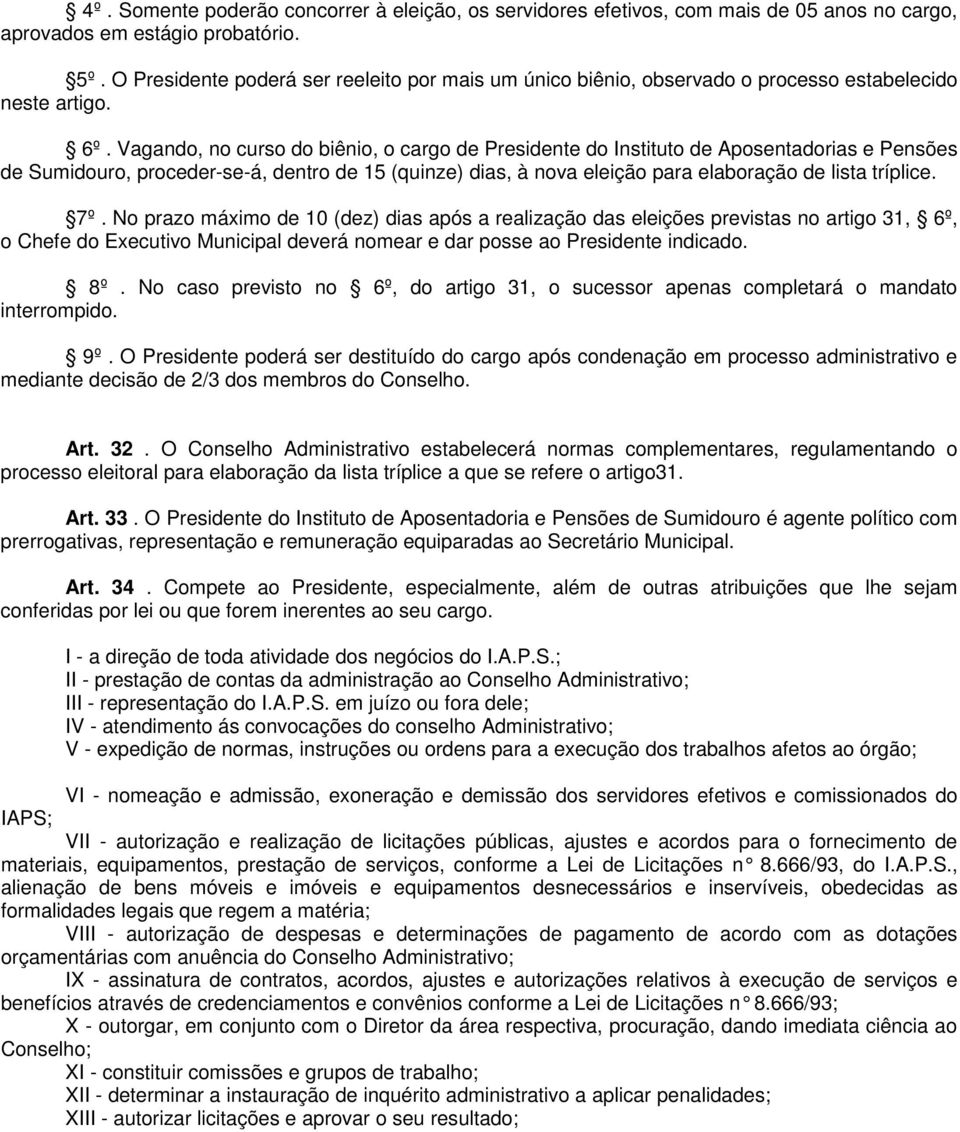 Vagando, no curso do biênio, o cargo de Presidente do Instituto de Aposentadorias e Pensões de Sumidouro, proceder-se-á, dentro de 15 (quinze) dias, à nova eleição para elaboração de lista tríplice.