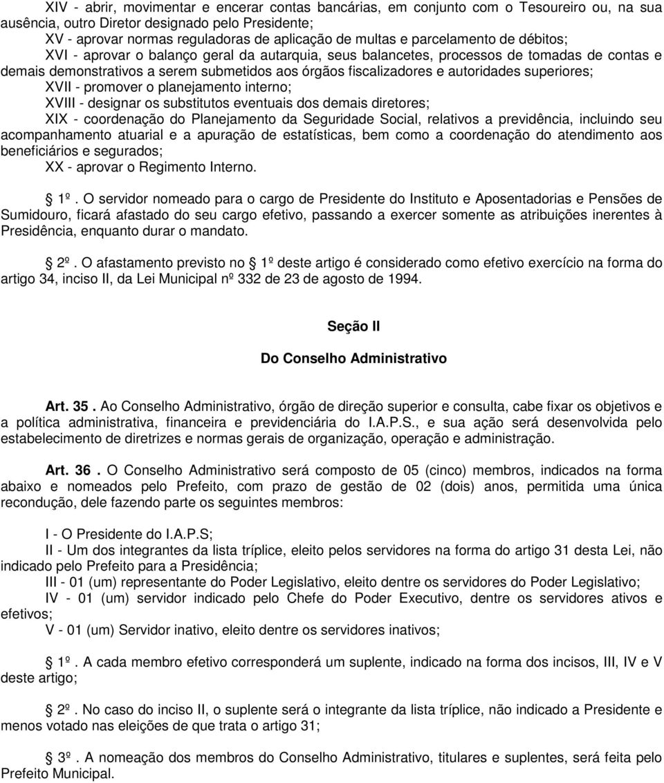 superiores; XVII - promover o planejamento interno; XVIII - designar os substitutos eventuais dos demais diretores; XIX - coordenação do Planejamento da Seguridade Social, relativos a previdência,