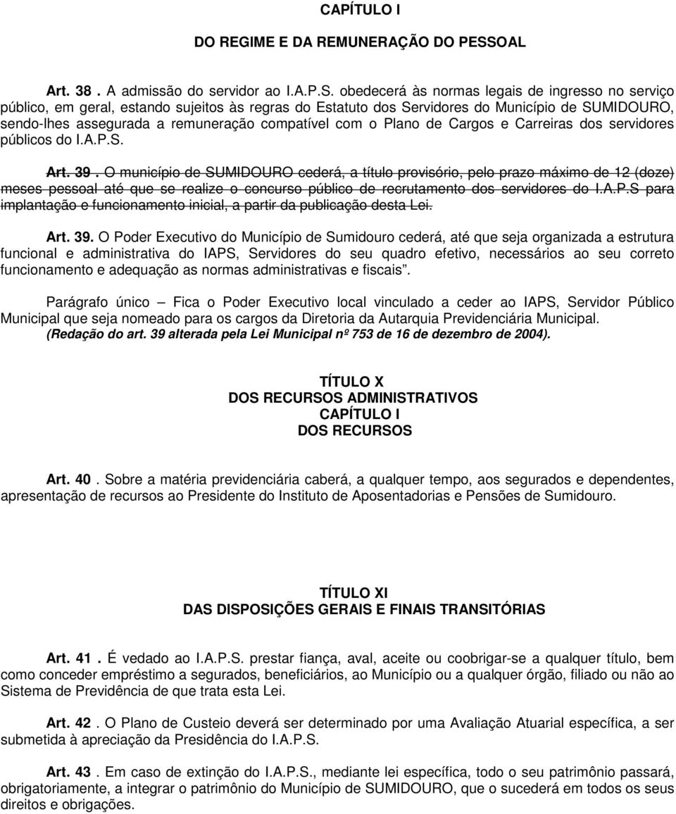 obedecerá às normas legais de ingresso no serviço público, em geral, estando sujeitos às regras do Estatuto dos Servidores do Município de SUMIDOURO, sendo-lhes assegurada a remuneração compatível