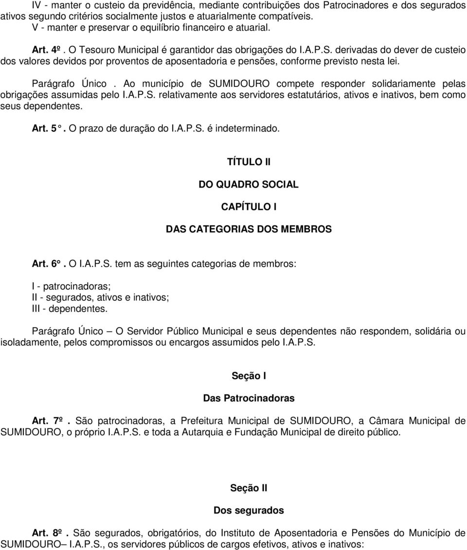 derivadas do dever de custeio dos valores devidos por proventos de aposentadoria e pensões, conforme previsto nesta lei. Parágrafo Único.