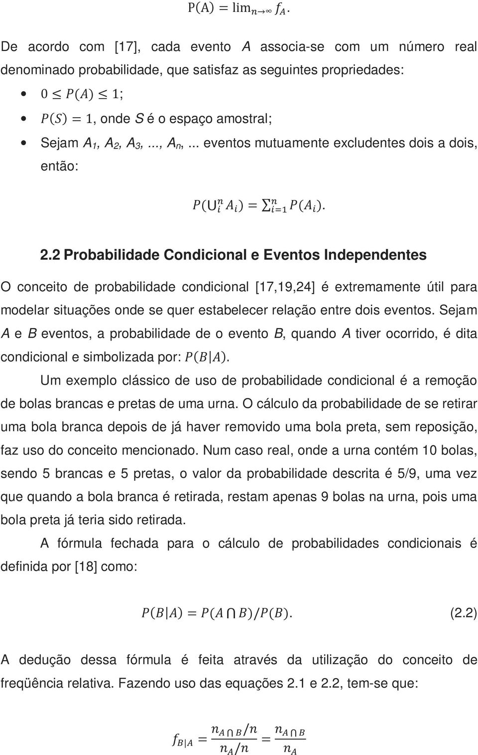 2 Probabilidade Condicional e Eventos Independentes O conceito de probabilidade condicional [17,19,24] é extremamente útil para modelar situações onde se quer estabelecer relação entre dois eventos.