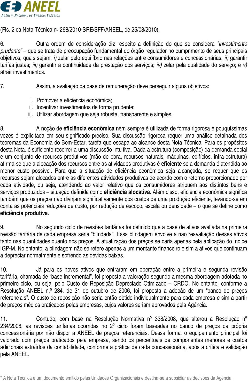 quais sejam: i) zelar pelo equilíbrio nas relações entre consumidores e concessionárias; ii) garantir tarifas justas; iii) garantir a continuidade da prestação dos serviços; iv) zelar pela qualidade