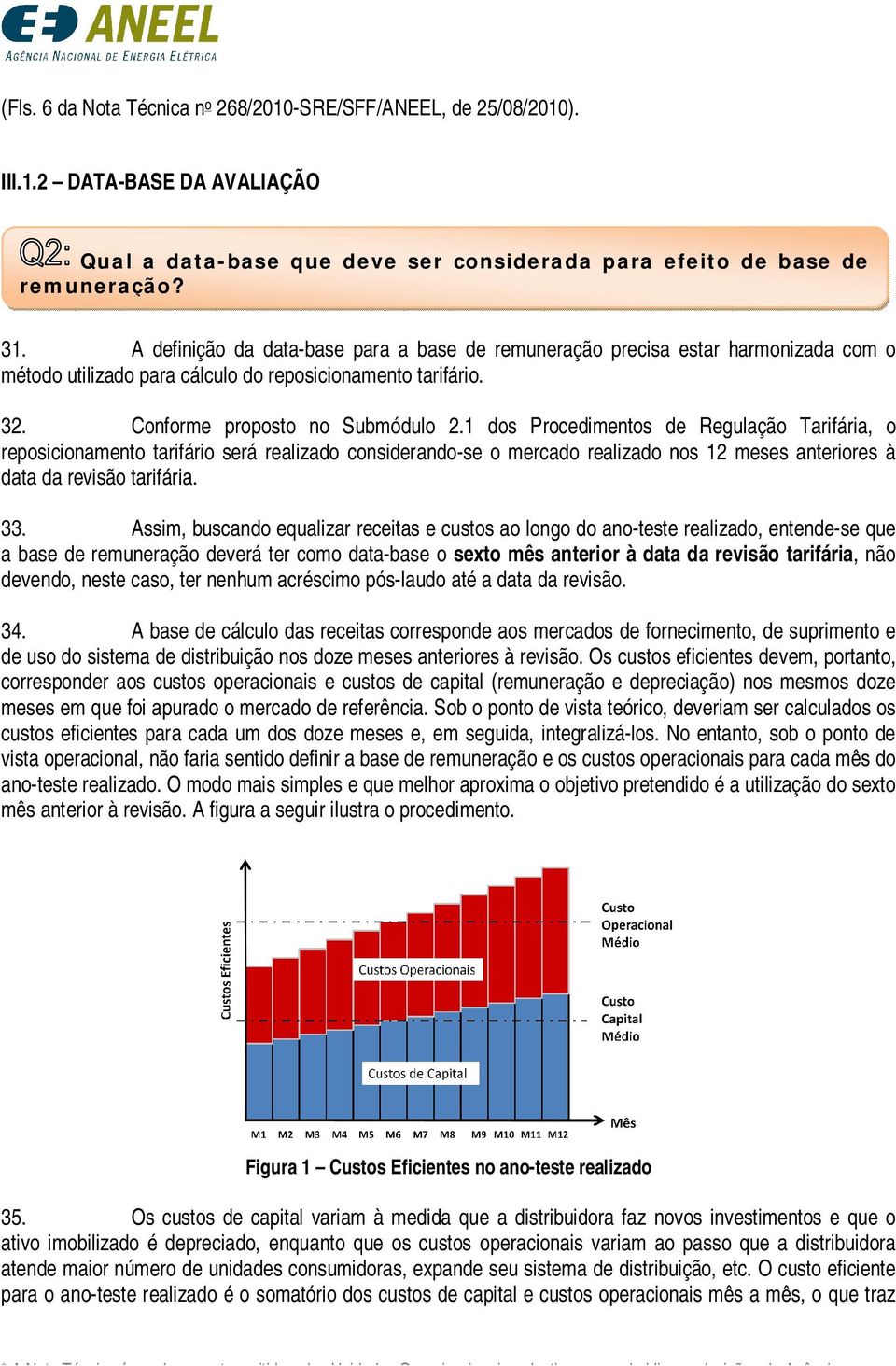 1 dos Procedimentos de Regulação Tarifária, o reposicionamento tarifário será realizado considerando-se o mercado realizado nos 12 meses anteriores à data da revisão tarifária. 33.