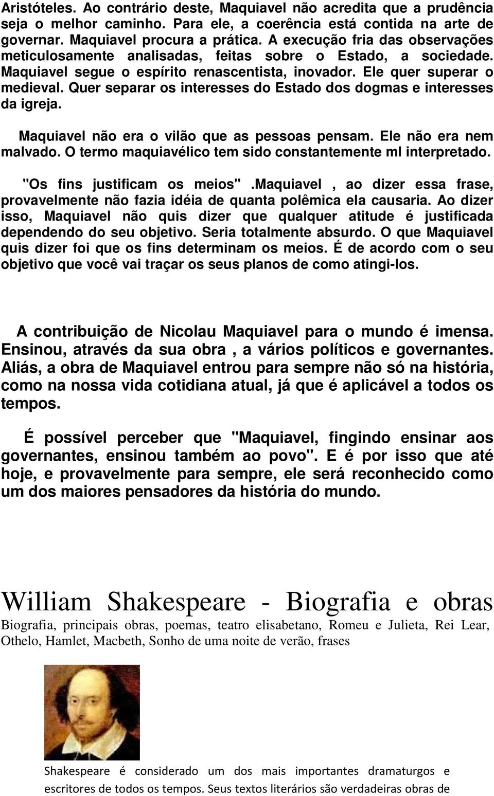 Quer separar os interesses do Estado dos dogmas e interesses da igreja. Maquiavel não era o vilão que as pessoas pensam. Ele não era nem malvado.