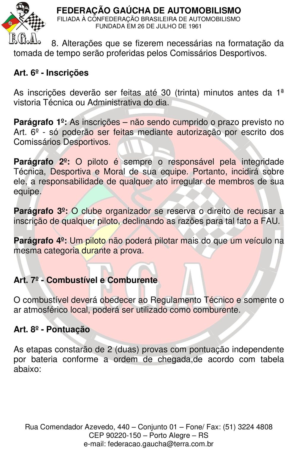 6º - só poderão ser feitas mediante autorização por escrito dos Comissários Desportivos. Parágrafo 2º: O piloto é sempre o responsável pela integridade Técnica, Desportiva e Moral de sua equipe.