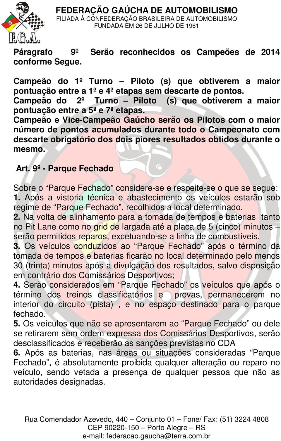 Campeão e Vice-Campeão Gaúcho serão os Pilotos com o maior número de pontos acumulados durante todo o Campeonato com descarte obrigatório dos dois piores resultados obtidos durante o mesmo. Art.