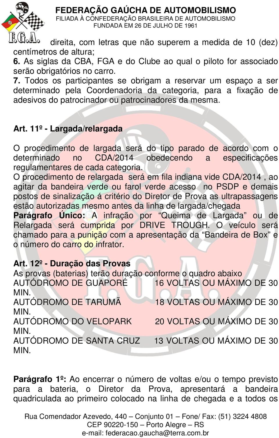 11º - Largada/relargada O procedimento de largada será do tipo parado de acordo com o determinado no CDA/2014 obedecendo a especificações regulamentares de cada categoria.