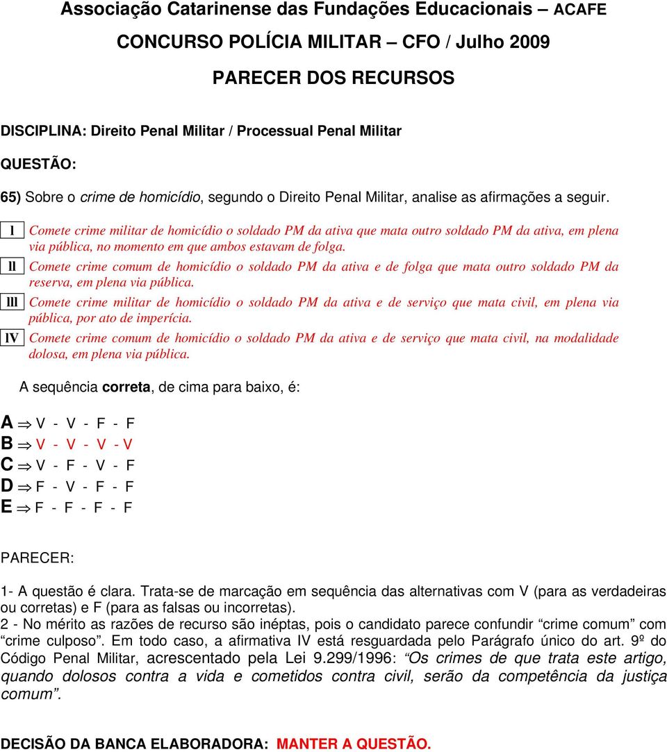 ll Comete crime comum de homicídio o soldado PM da ativa e de folga que mata outro soldado PM da reserva, em plena via pública.