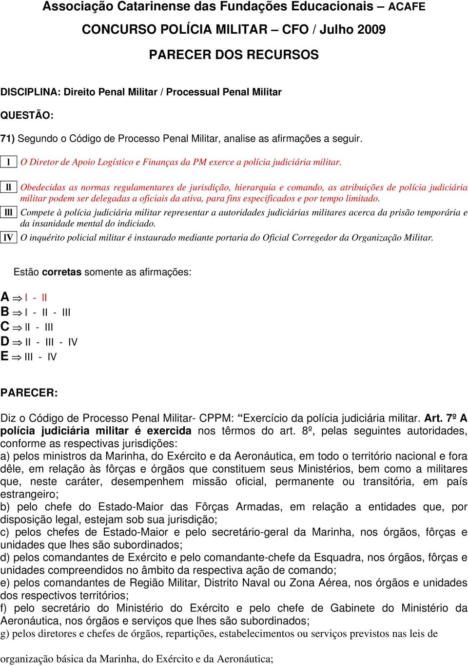 limitado. lll Compete à polícia judiciária militar representar a autoridades judiciárias militares acerca da prisão temporária e da insanidade mental do indiciado.