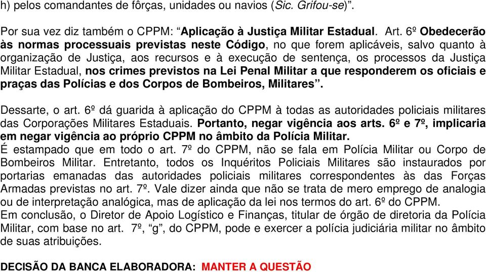 Estadual, nos crimes previstos na Lei Penal Militar a que responderem os oficiais e praças das Polícias e dos Corpos de Bombeiros, Militares. Dessarte, o art.