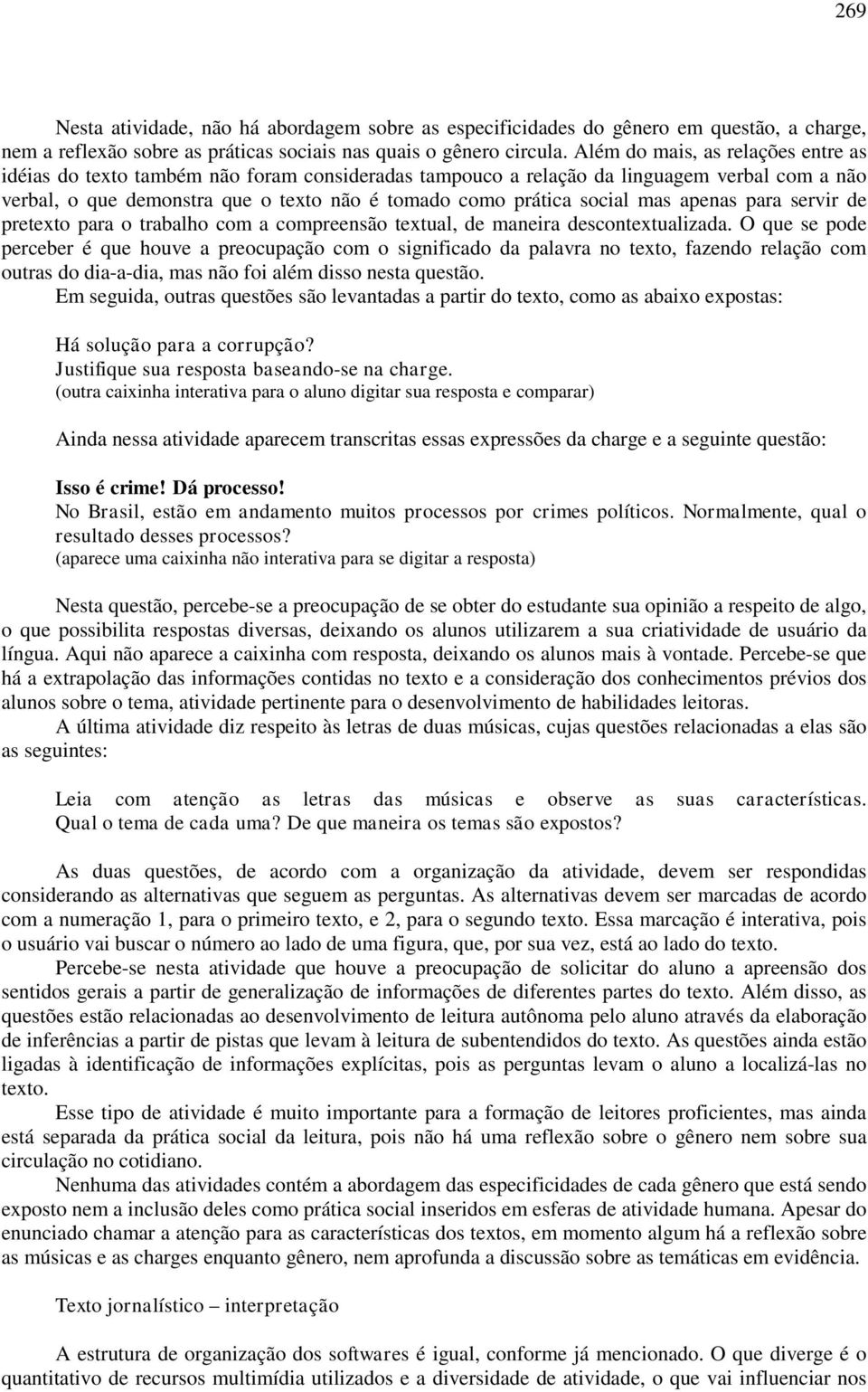 mas apenas para servir de pretexto para o trabalho com a compreensão textual, de maneira descontextualizada.