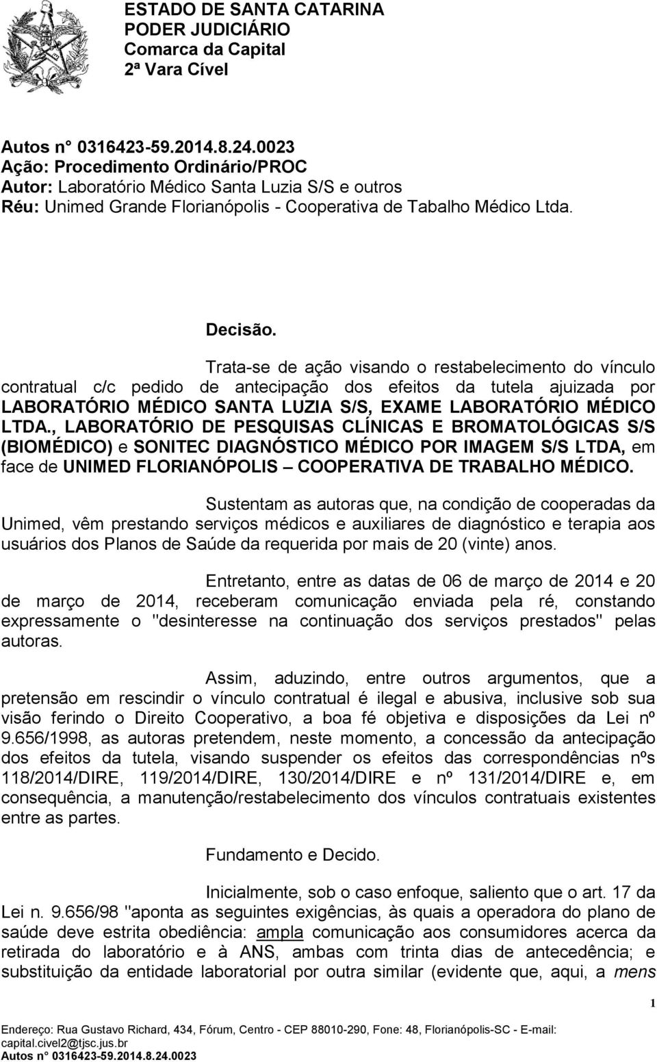 , LABORATÓRIO DE PESQUISAS CLÍNICAS E BROMATOLÓGICAS S/S (BIOMÉDICO) e SONITEC DIAGNÓSTICO MÉDICO POR IMAGEM S/S LTDA, em face de UNIMED FLORIANÓPOLIS COOPERATIVA DE TRABALHO MÉDICO.