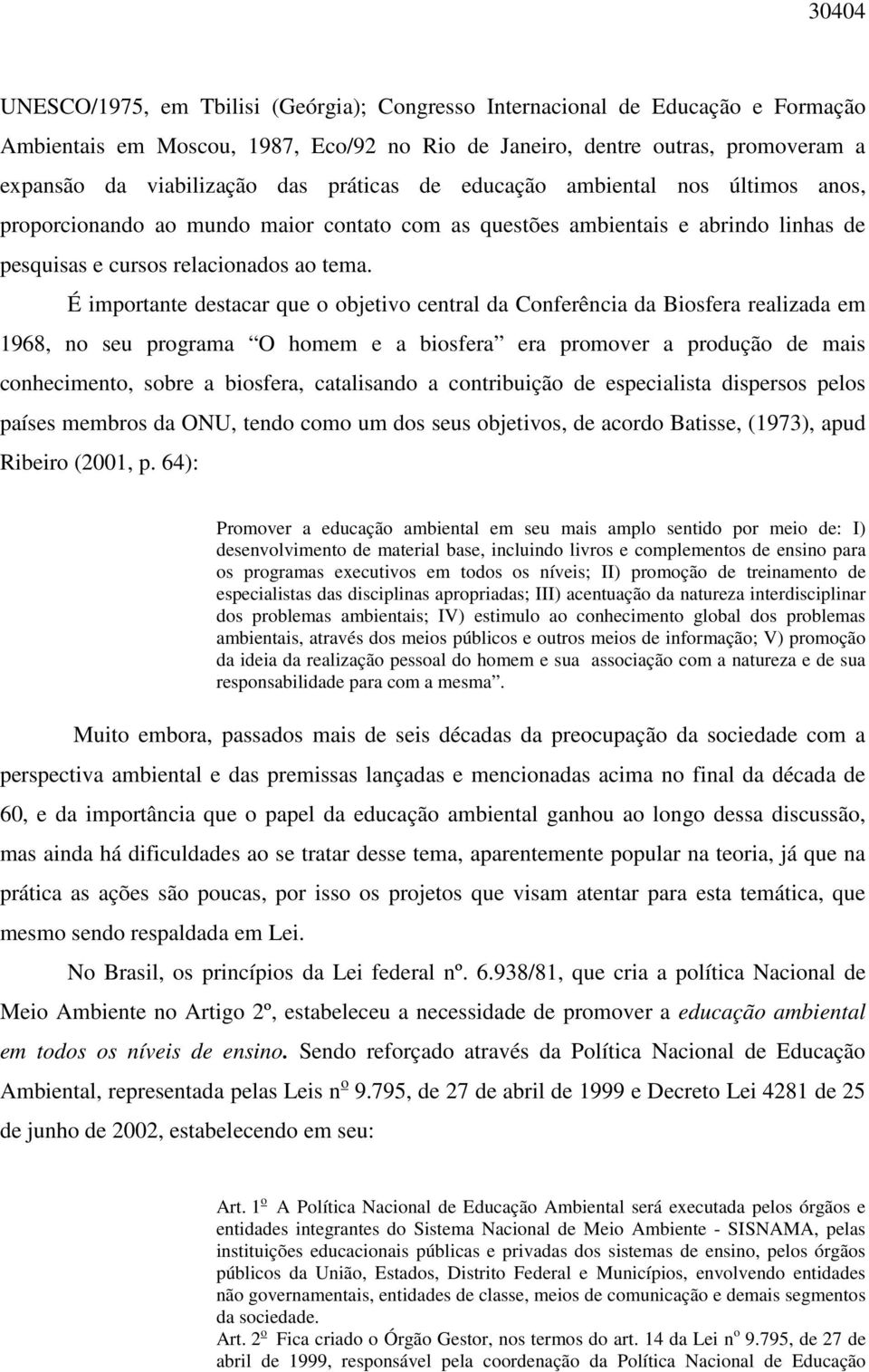 É importante destacar que o objetivo central da Conferência da Biosfera realizada em 1968, no seu programa O homem e a biosfera era promover a produção de mais conhecimento, sobre a biosfera,