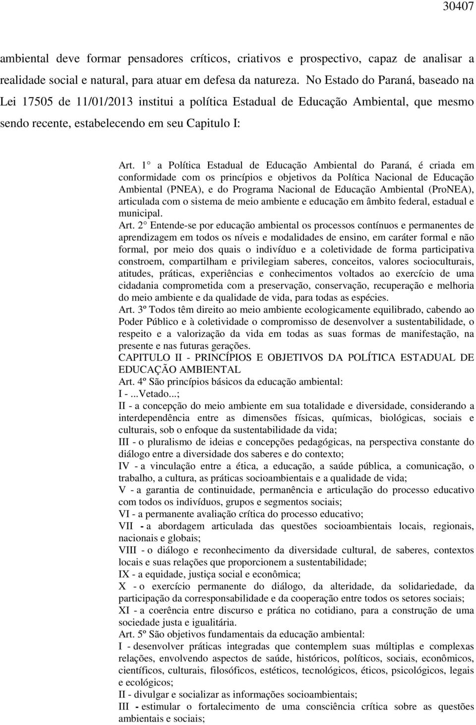 1 a Política Estadual de Educação Ambiental do Paraná, é criada em conformidade com os princípios e objetivos da Política Nacional de Educação Ambiental (PNEA), e do Programa Nacional de Educação