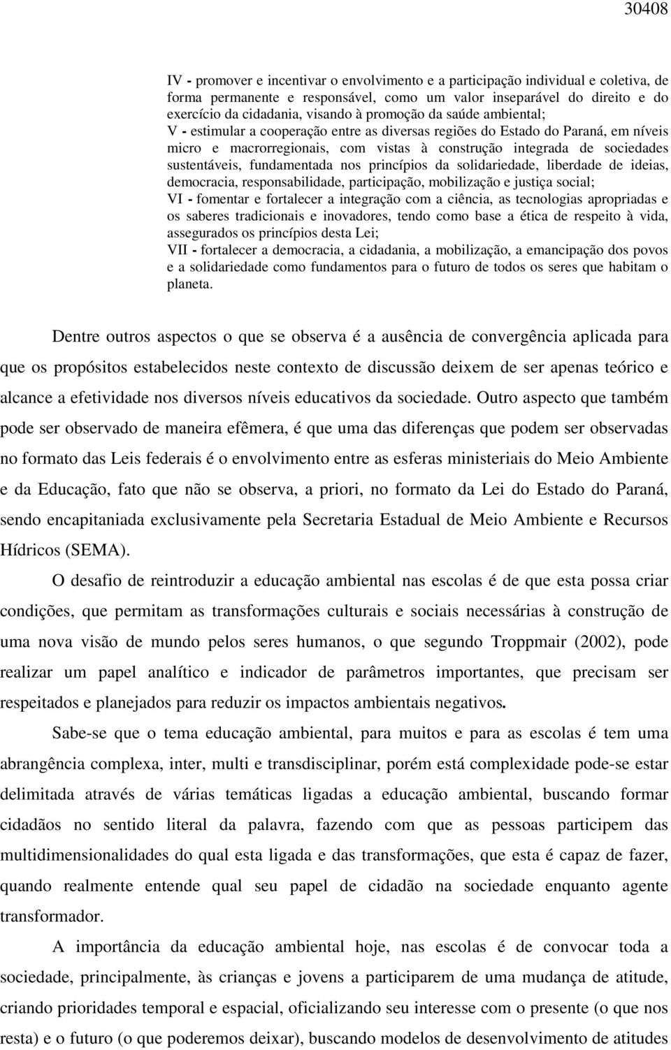 fundamentada nos princípios da solidariedade, liberdade de ideias, democracia, responsabilidade, participação, mobilização e justiça social; VI - fomentar e fortalecer a integração com a ciência, as