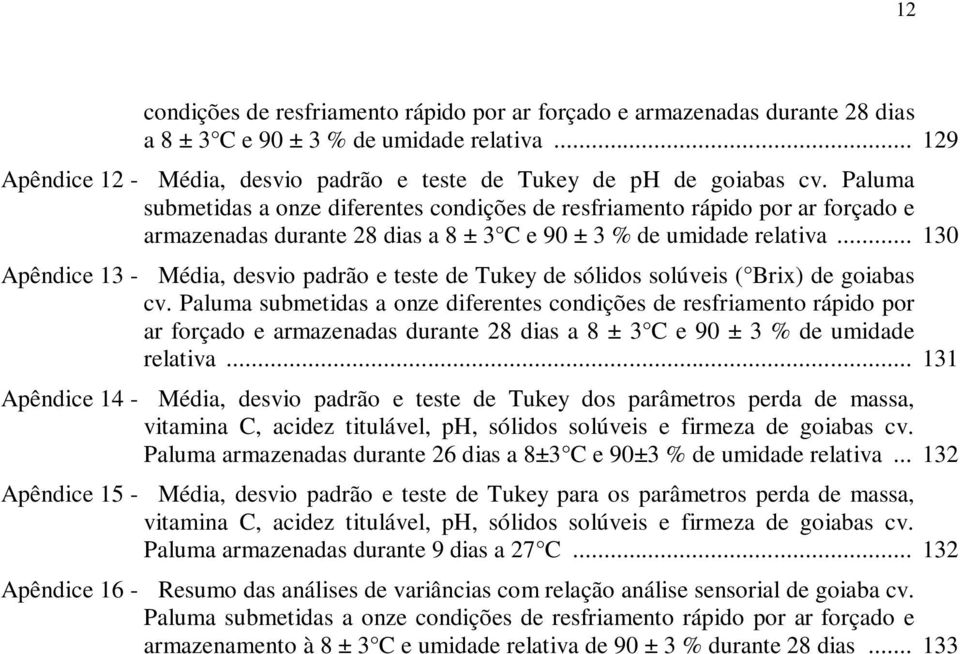 .. 130 Apêndice 13 - Média, desvio padrão e teste de Tukey de sólidos solúveis ( Brix) de goiabas cv.